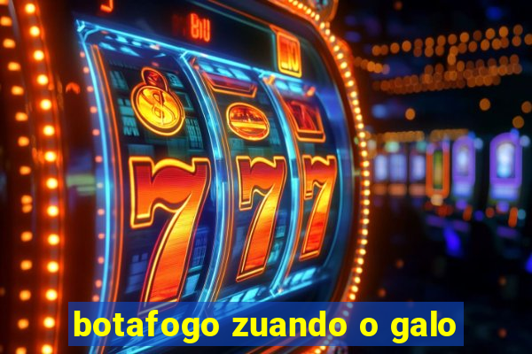 botafogo zuando o galo