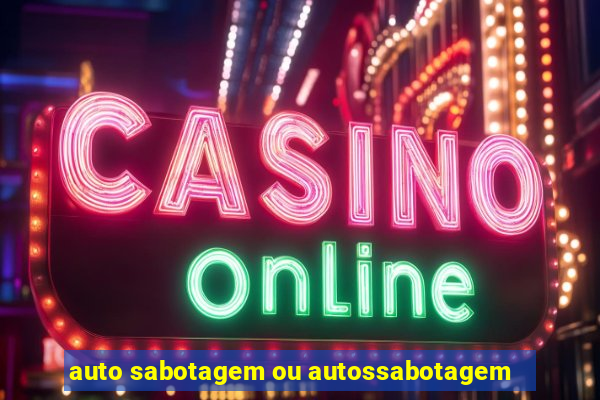 auto sabotagem ou autossabotagem
