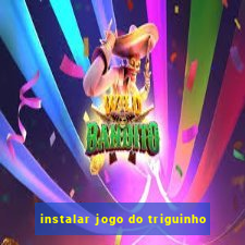 instalar jogo do triguinho