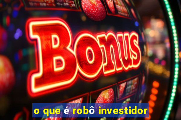 o que é robô investidor