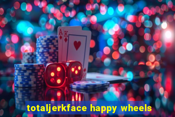 totaljerkface happy wheels