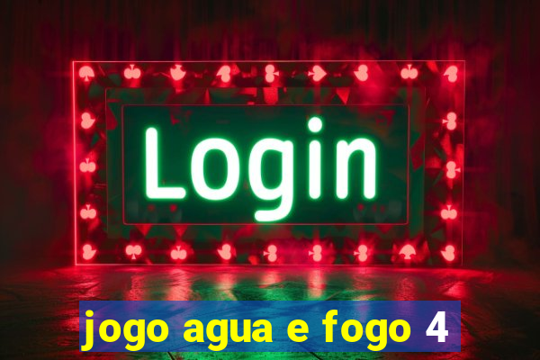 jogo agua e fogo 4