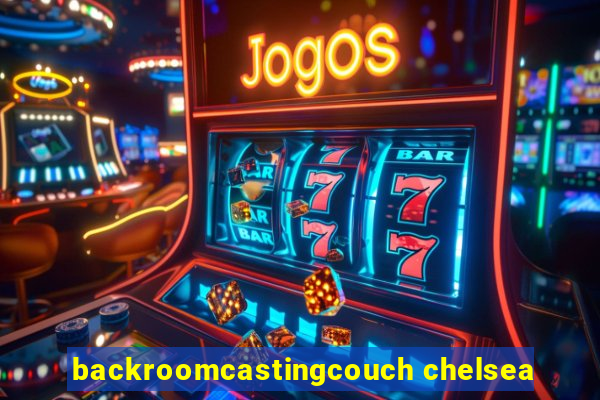 backroomcastingcouch chelsea
