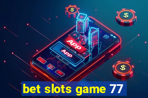 bet slots game 77