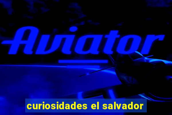 curiosidades el salvador