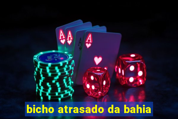 bicho atrasado da bahia
