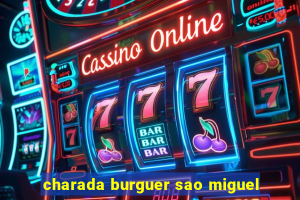 charada burguer sao miguel