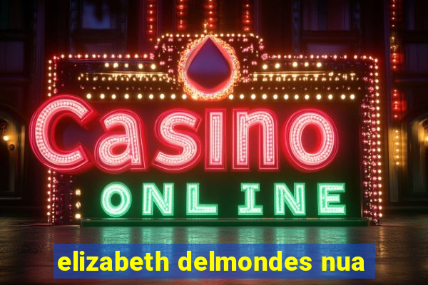 elizabeth delmondes nua
