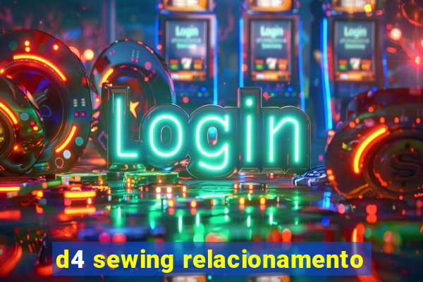 d4 sewing relacionamento