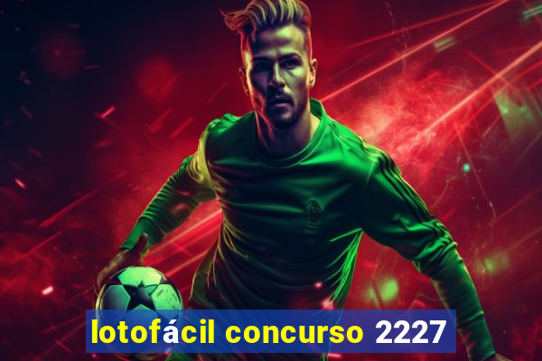 lotofácil concurso 2227