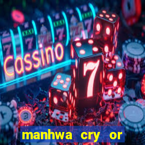 manhwa cry or better beg