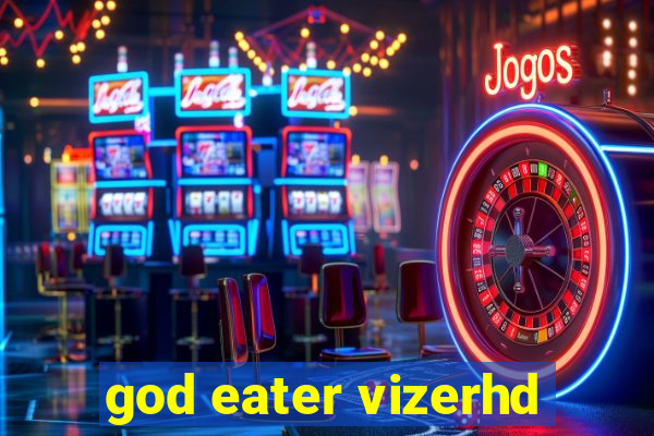 god eater vizerhd