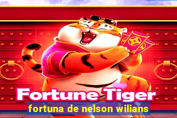 fortuna de nelson wilians