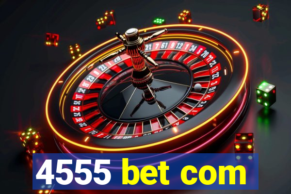 4555 bet com