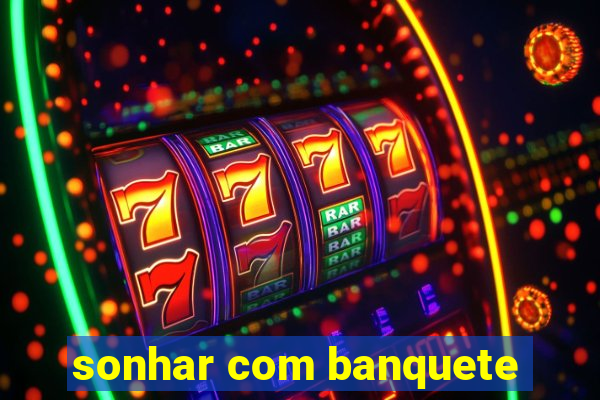 sonhar com banquete
