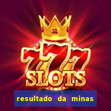 resultado da minas cap de hoje