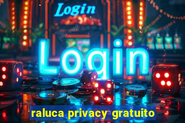 raluca privacy gratuito