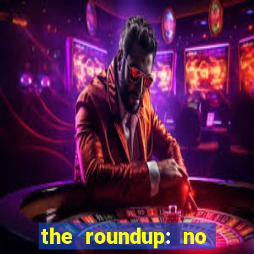 the roundup: no way out dublado
