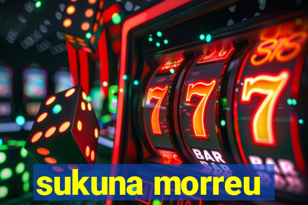 sukuna morreu