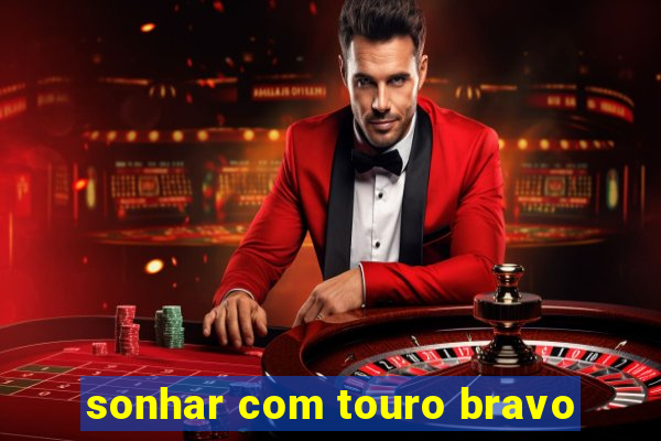 sonhar com touro bravo