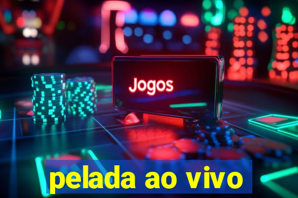 pelada ao vivo