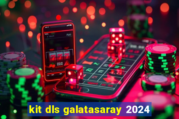 kit dls galatasaray 2024