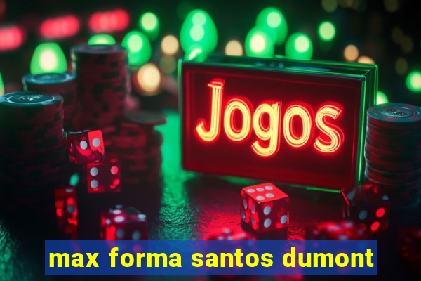 max forma santos dumont