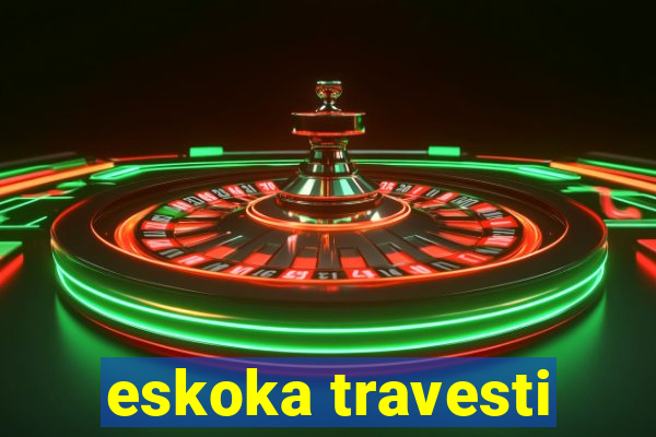 eskoka travesti