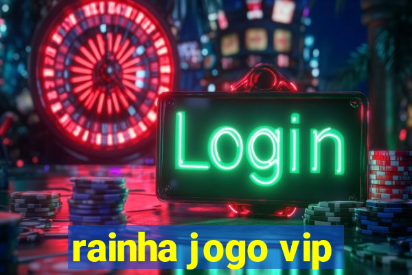 rainha jogo vip