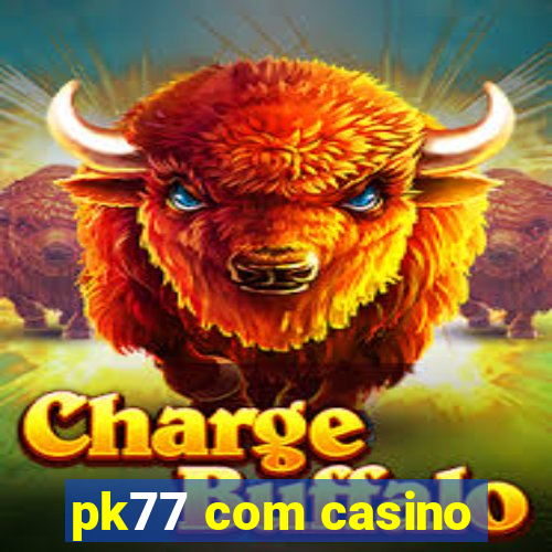 pk77 com casino