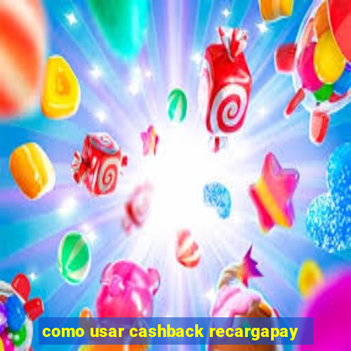 como usar cashback recargapay