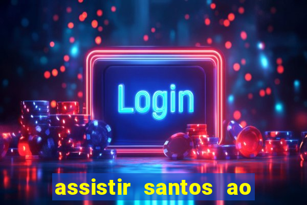 assistir santos ao vivo futemax