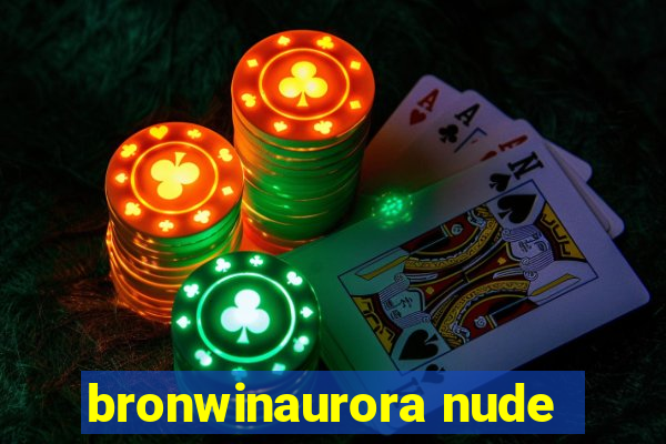 bronwinaurora nude
