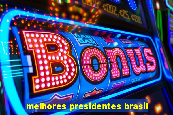 melhores presidentes brasil