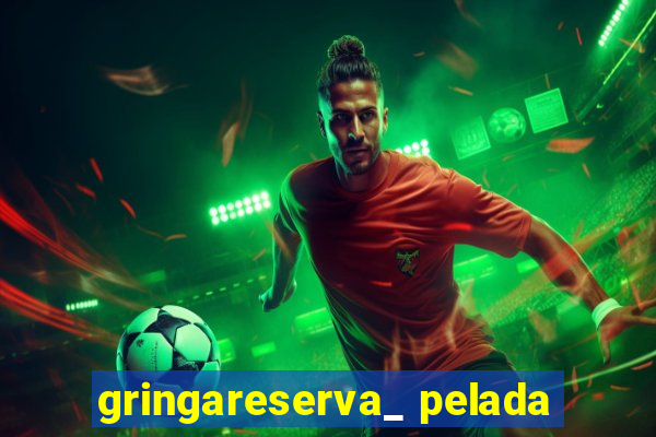 gringareserva_ pelada