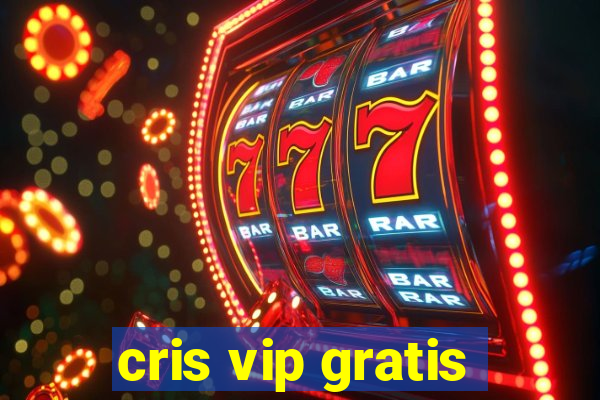 cris vip gratis
