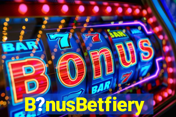 B?nusBetfiery