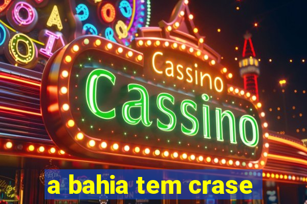 a bahia tem crase