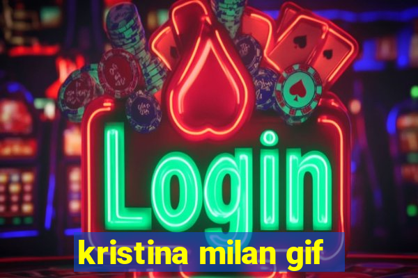 kristina milan gif