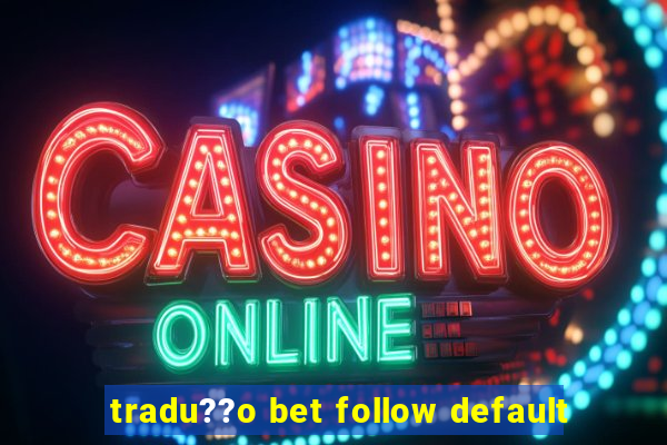 tradu??o bet follow default