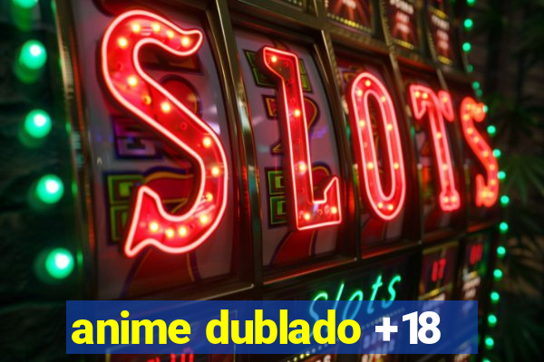 anime dublado +18