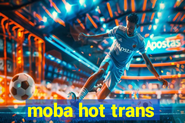 moba hot trans