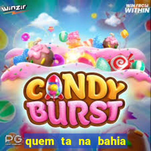quem ta na bahia essa semana a fazenda