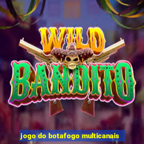 jogo do botafogo multicanais