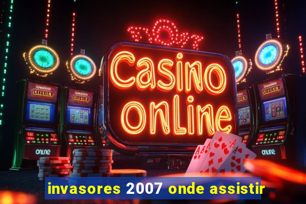 invasores 2007 onde assistir