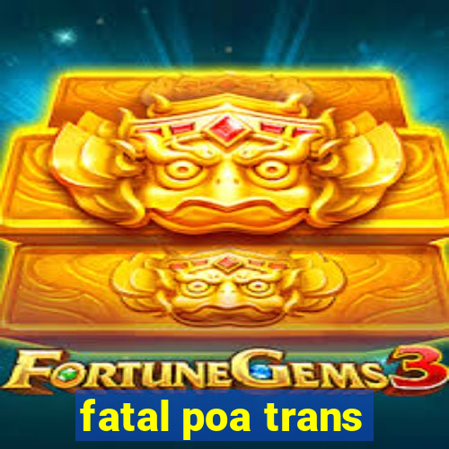 fatal poa trans