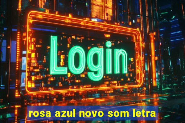 rosa azul novo som letra
