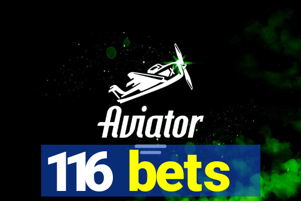 116 bets