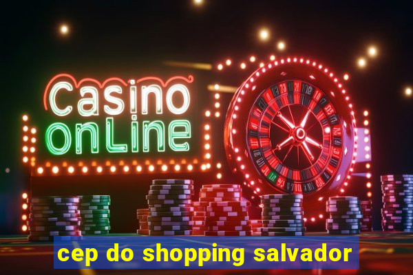 cep do shopping salvador