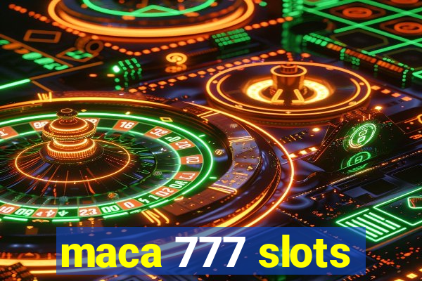 maca 777 slots
